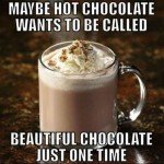 Maybe Hot Chocolate Wants To Be Called Beautiful Chocolate…
