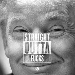 Straight Outta Fucks Donald Trump 