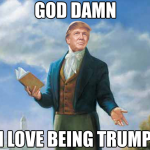 God Damn I Love Being Trump – Meme 