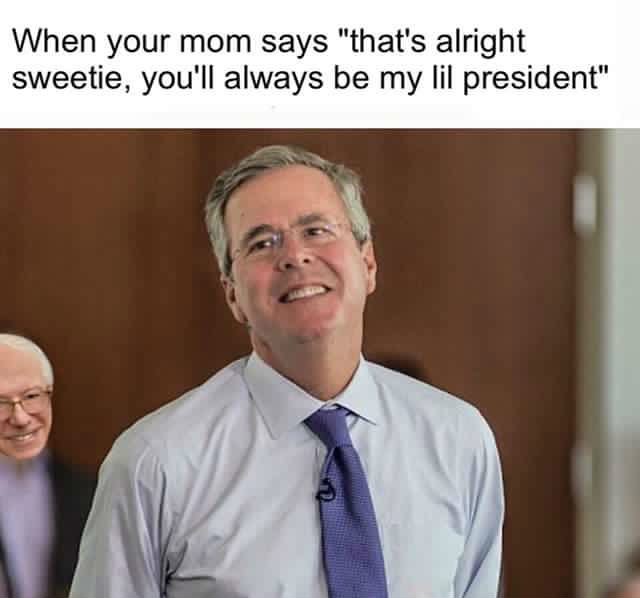 when-your-mom-says-youll-always-be-my-little-president-jeb-meme